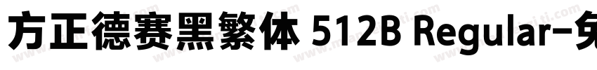 方正德赛黑繁体 512B Regular字体转换